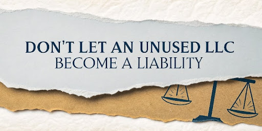 Don't Let an Unused LLC Become a Liability Don't Let an Unused LLC Become a Liability